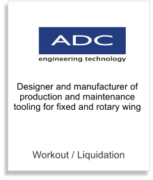 Workout / Liquidation Designer and manufacturer of production and maintenance tooling for fixed and rotary wing